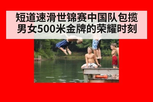 短道速滑世锦赛中国队包揽男女500米金牌的荣耀时刻