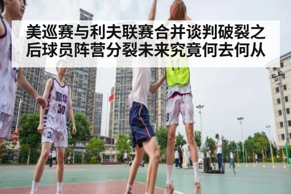 美巡赛与利夫联赛合并谈判破裂之后球员阵营分裂未来究竟何去何从
